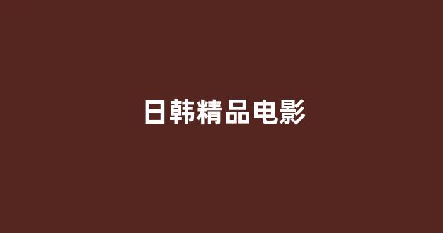 <strong>日韩福利电影</strong>